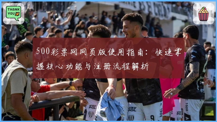 500彩票网网页版使用指南:快速掌握核心功能与注册流程解析
