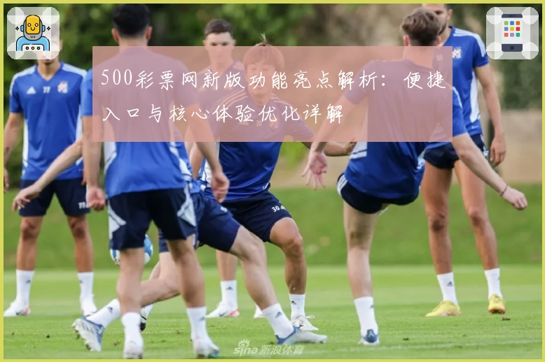 500彩票网新版功能亮点解析：便捷入口与核心体验优化详解